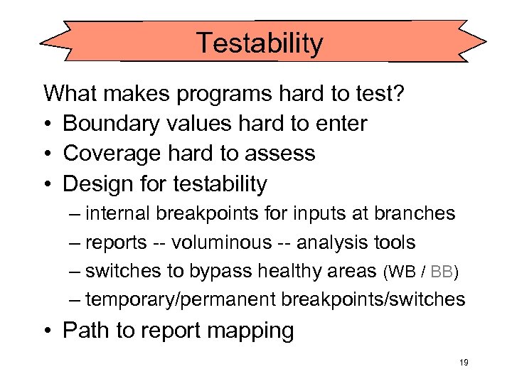 Testability What makes programs hard to test? • Boundary values hard to enter •