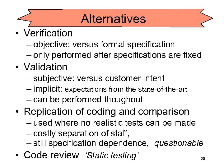 Alternatives • Verification – objective: versus formal specification – only performed after specifications are