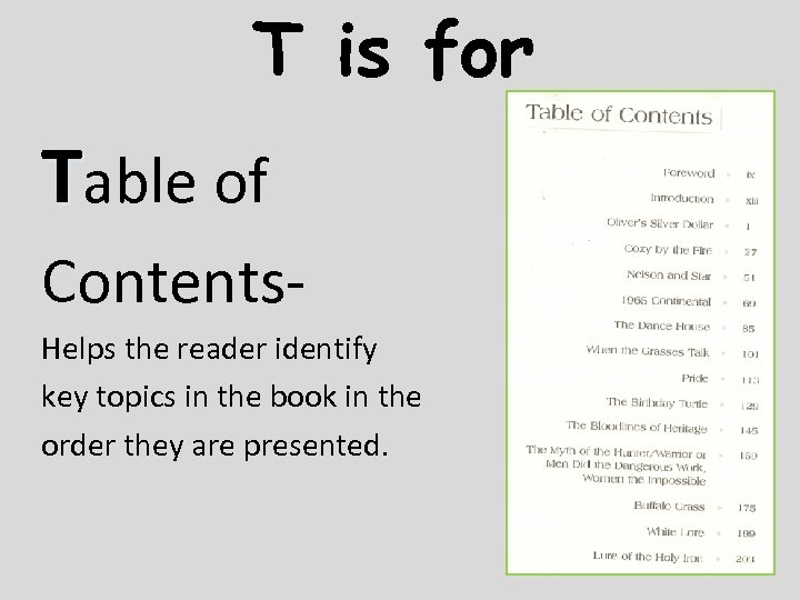 T is for Table of Contents. Helps the reader identify key topics in the