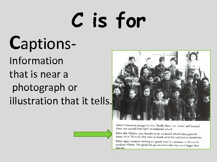 C is for Captions- Information that is near a photograph or illustration that it