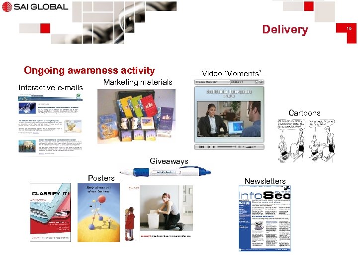 Delivery Ongoing awareness activity Interactive e-mails Marketing materials Video ‘Moments’ Cartoons Giveaways Posters Newsletters