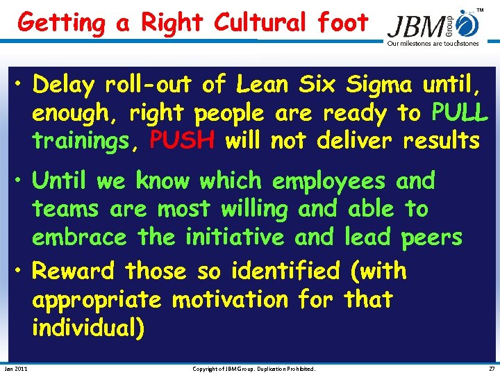Getting a Right Cultural foot • Delay roll-out of Lean Six Sigma until, enough,