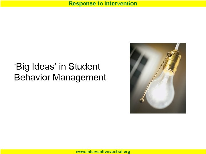 Response to Intervention ‘Big Ideas’ in Student Behavior Management www. interventioncentral. org 