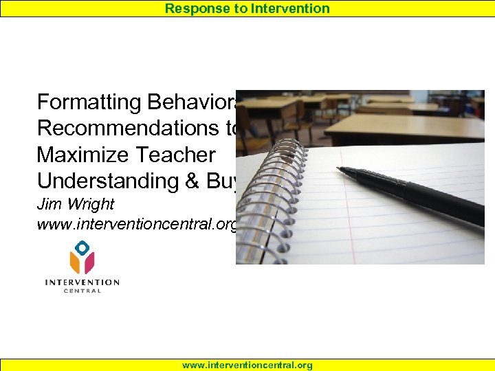 Response to Intervention Formatting Behavioral Recommendations to Maximize Teacher Understanding & Buy-In Jim Wright