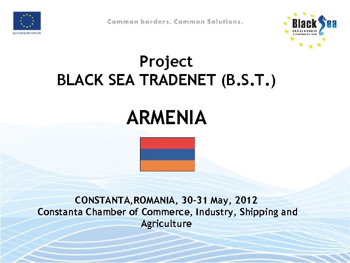 Project BLACK SEA TRADENET (B. S. T. ) ARMENIA CONSTANTA, ROMANIA, 30 -31 May,