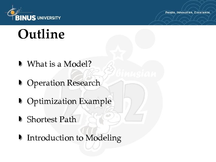 Outline What is a Model? Operation Research Optimization Example Shortest Path Introduction to Modeling