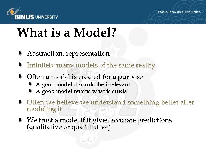 What is a Model? Abstraction, representation Infinitely many models of the same reality Often