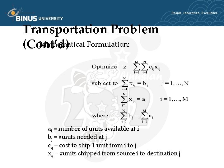 Transportation Problem Mathematical (Cont’d) Formulation: ai = number of units available at i bj