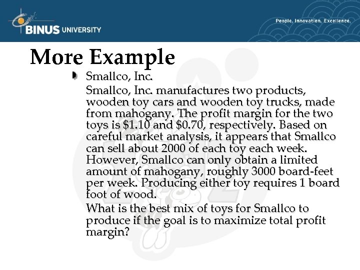 More Example Smallco, Inc. manufactures two products, wooden toy cars and wooden toy trucks,