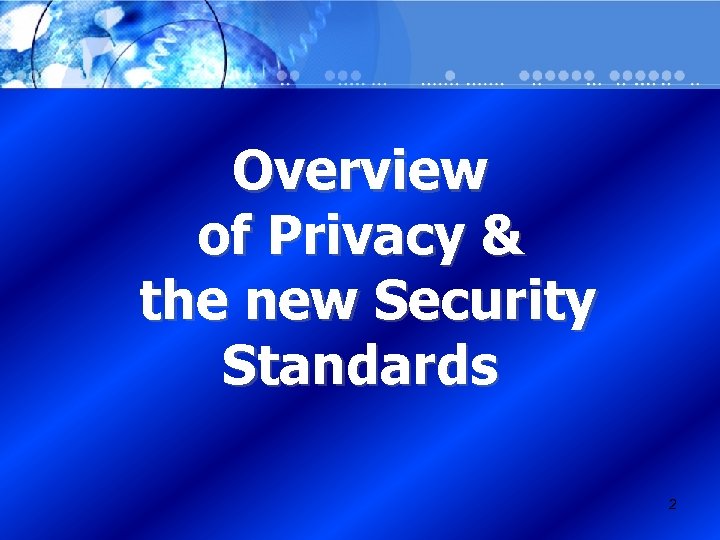 Overview of Privacy & the new Security Standards 2 