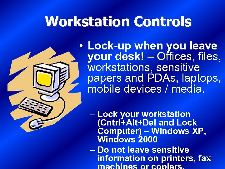 Workstation Controls • Lock-up when you leave your desk! – Offices, files, workstations, sensitive