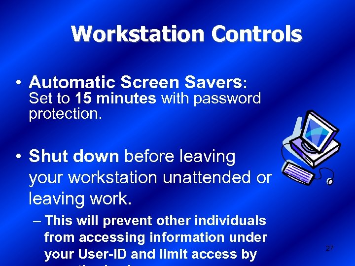 Workstation Controls • Automatic Screen Savers: Set to 15 minutes with password protection. •