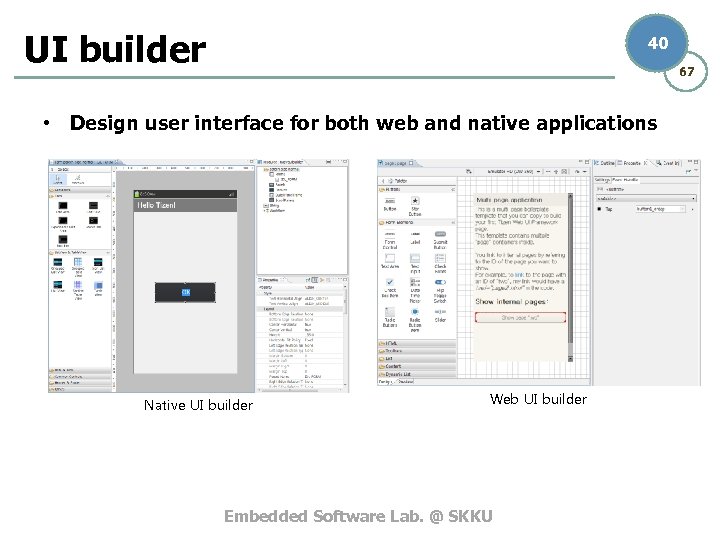 UI builder 40 67 • Design user interface for both web and native applications