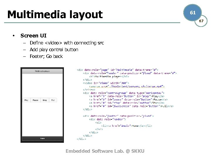 Multimedia layout • Screen UI – Define <video> with connecting src – Add play