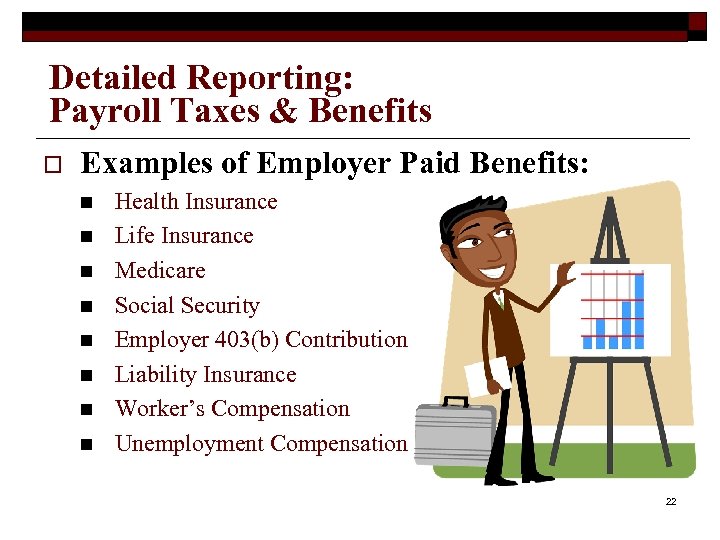 Detailed Reporting: Payroll Taxes & Benefits o Examples of Employer Paid Benefits: n n