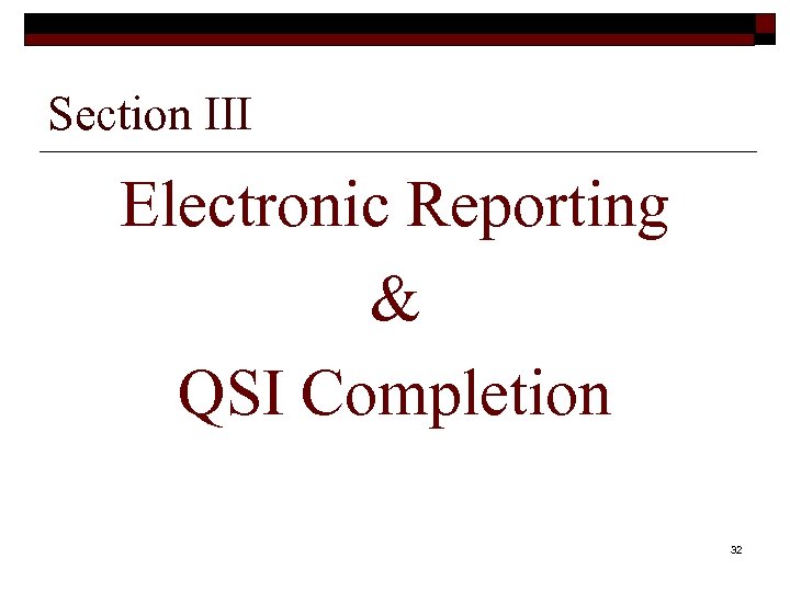 Section III Electronic Reporting & QSI Completion 32 
