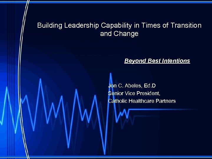 Building Leadership Capability in Times of Transition and Change Beyond Best Intentions Jon C.