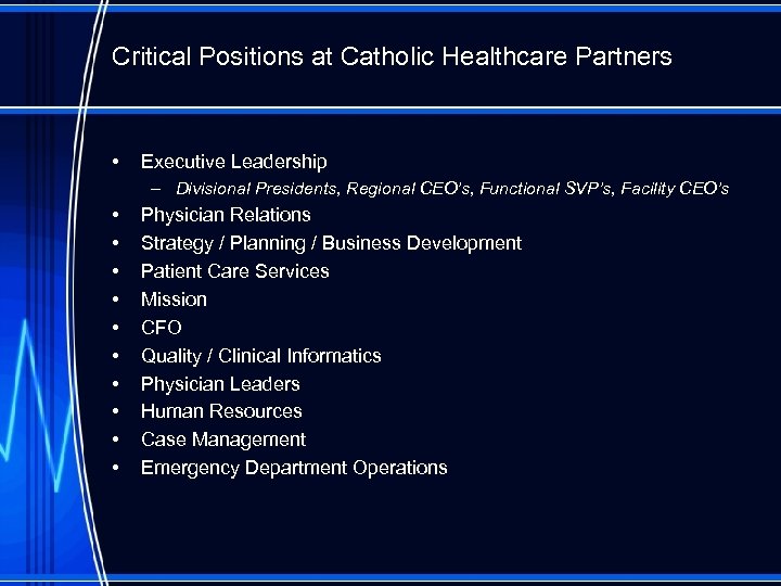 Critical Positions at Catholic Healthcare Partners • Executive Leadership – Divisional Presidents, Regional CEO’s,