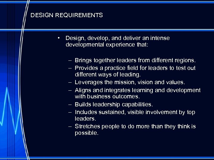 DESIGN REQUIREMENTS • Design, develop, and deliver an intense developmental experience that: – Brings