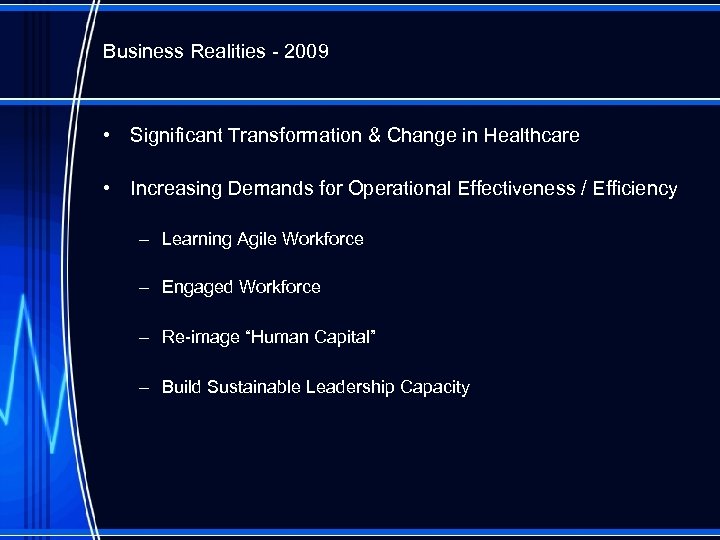 Business Realities - 2009 • Significant Transformation & Change in Healthcare • Increasing Demands