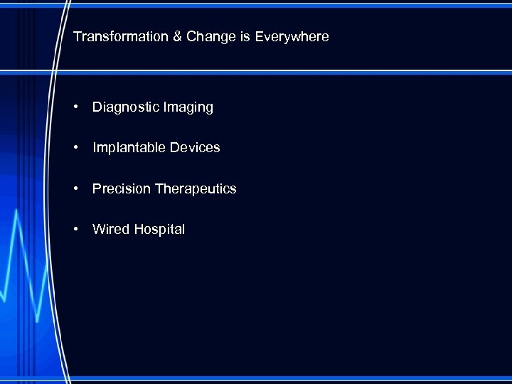 Transformation & Change is Everywhere • Diagnostic Imaging • Implantable Devices • Precision Therapeutics