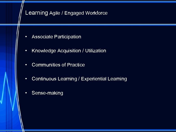 Learning Agile / Engaged Workforce • Associate Participation • Knowledge Acquisition / Utilization •