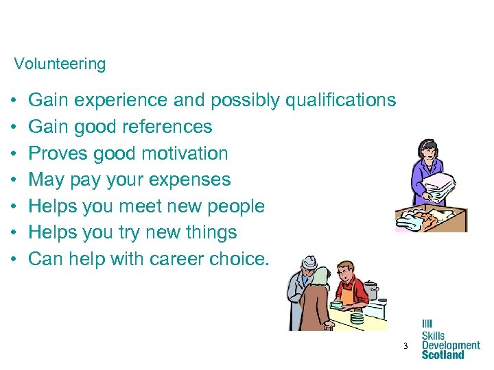 Volunteering • • Gain experience and possibly qualifications Gain good references Proves good motivation