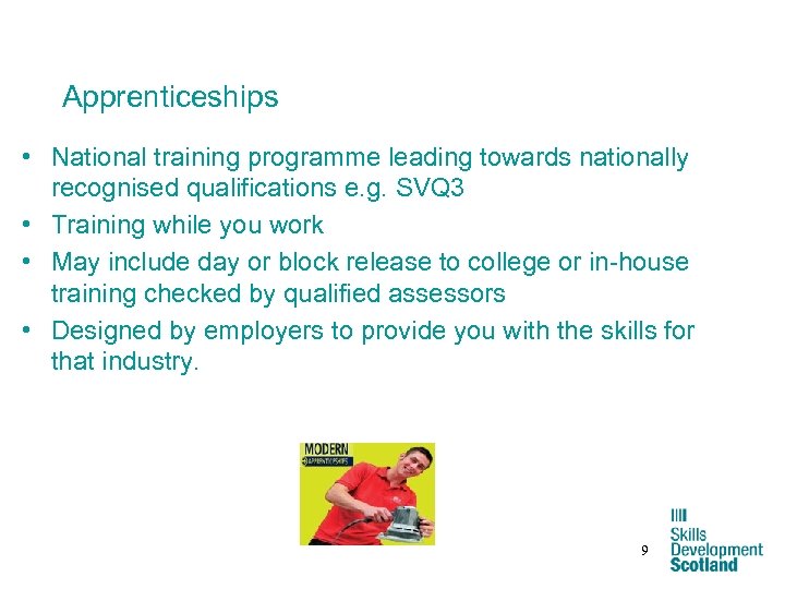 Apprenticeships • National training programme leading towards nationally recognised qualifications e. g. SVQ 3