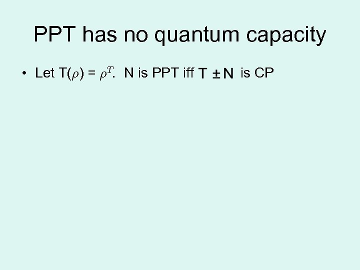 PPT has no quantum capacity • Let T(½) = ½T. N is PPT iff