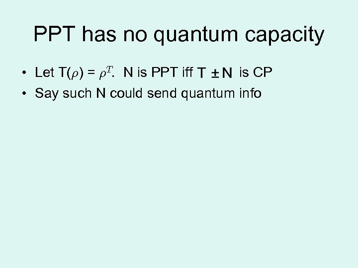 PPT has no quantum capacity • Let T(½) = ½T. N is PPT iff