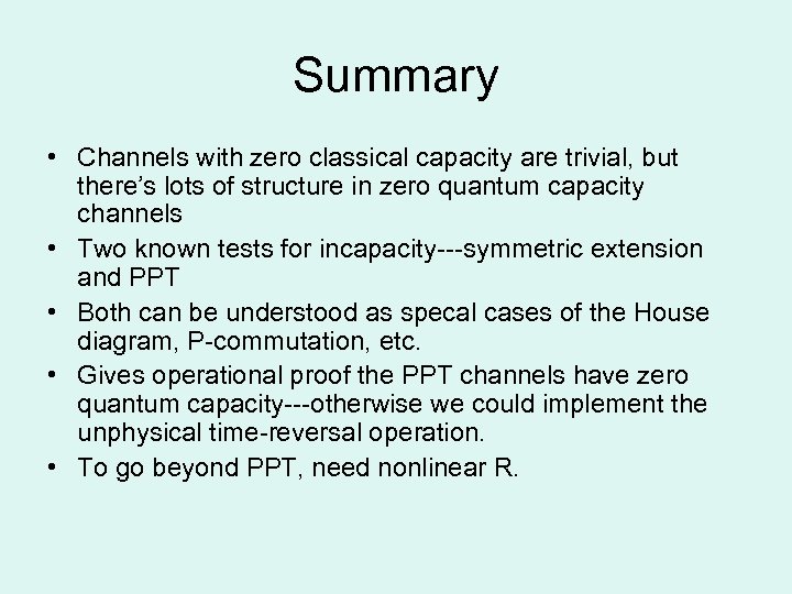 Summary • Channels with zero classical capacity are trivial, but there’s lots of structure