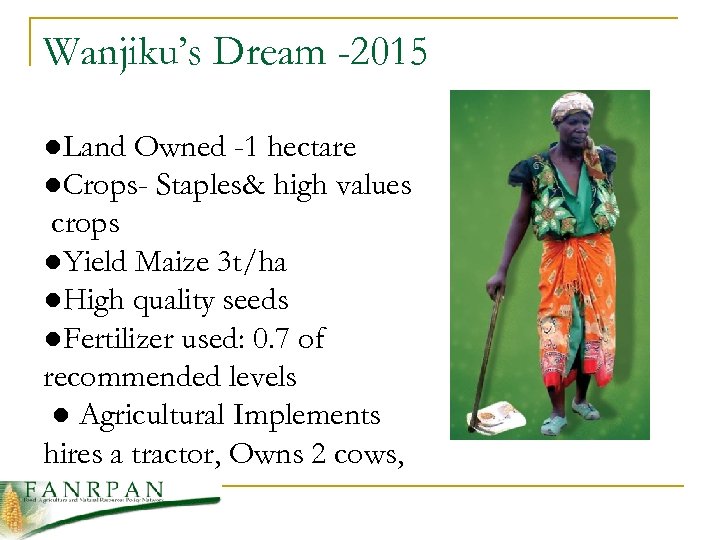 Wanjiku’s Dream -2015 ●Land Owned -1 hectare ●Crops- Staples& high values crops ●Yield Maize
