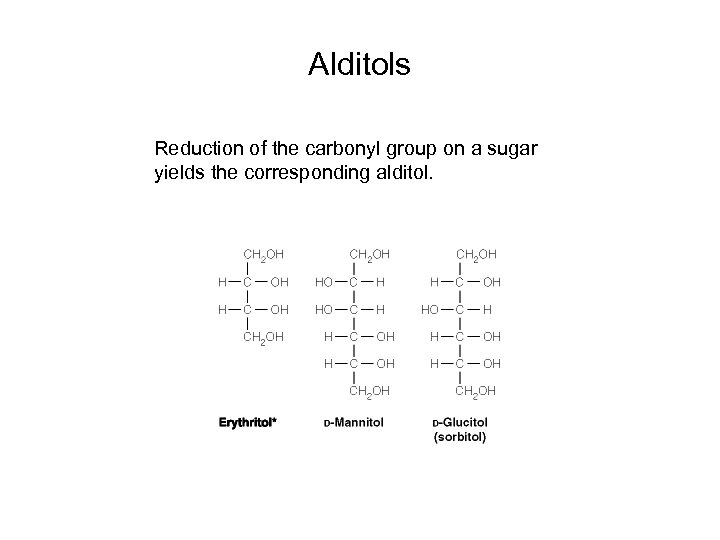 Alditols Reduction of the carbonyl group on a sugar yields the corresponding alditol. 