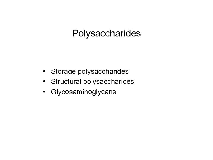 Polysaccharides • Storage polysaccharides • Structural polysaccharides • Glycosaminoglycans 