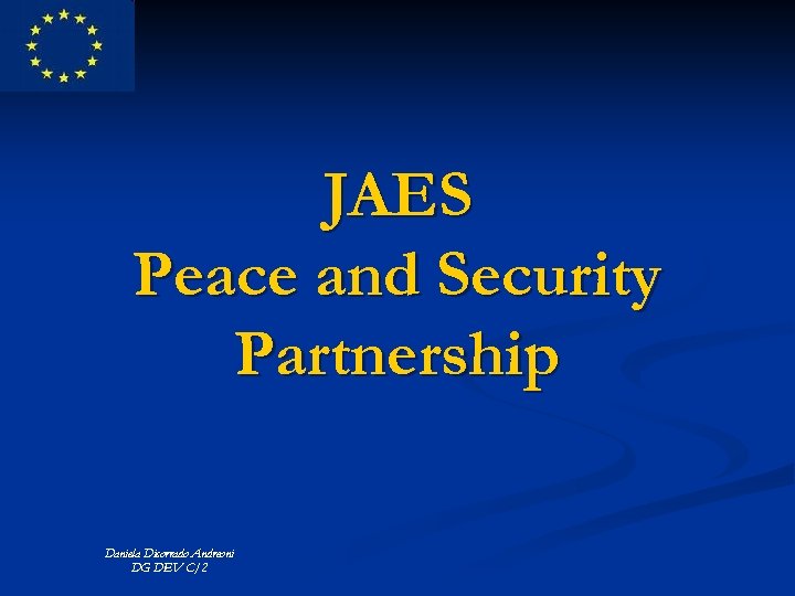 JAES Peace and Security Partnership Daniela Dicorrado Andreoni DG DEV C/2 