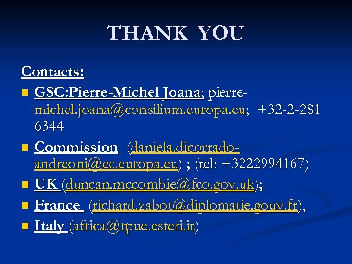 THANK YOU Contacts: n GSC: Pierre-Michel Joana; pierremichel. joana@consilium. europa. eu; +32 -2 -281