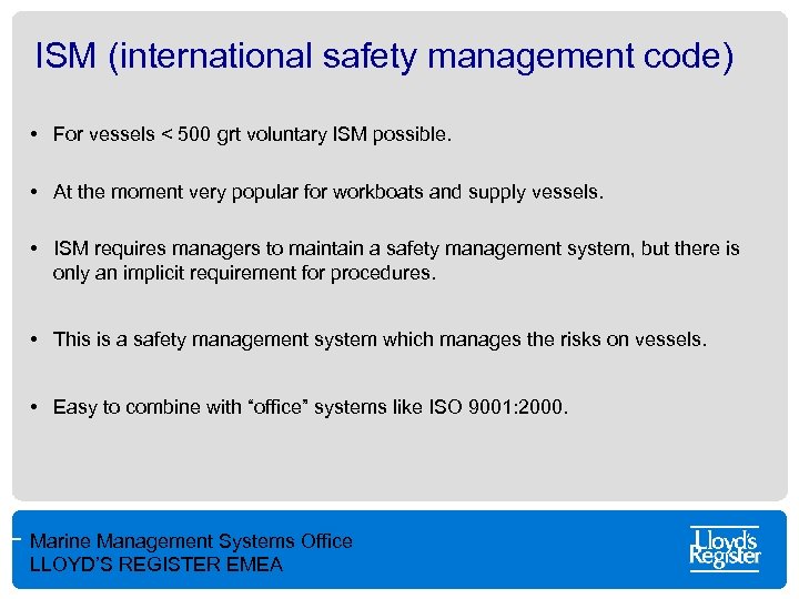 ISM (international safety management code) • For vessels < 500 grt voluntary ISM possible.