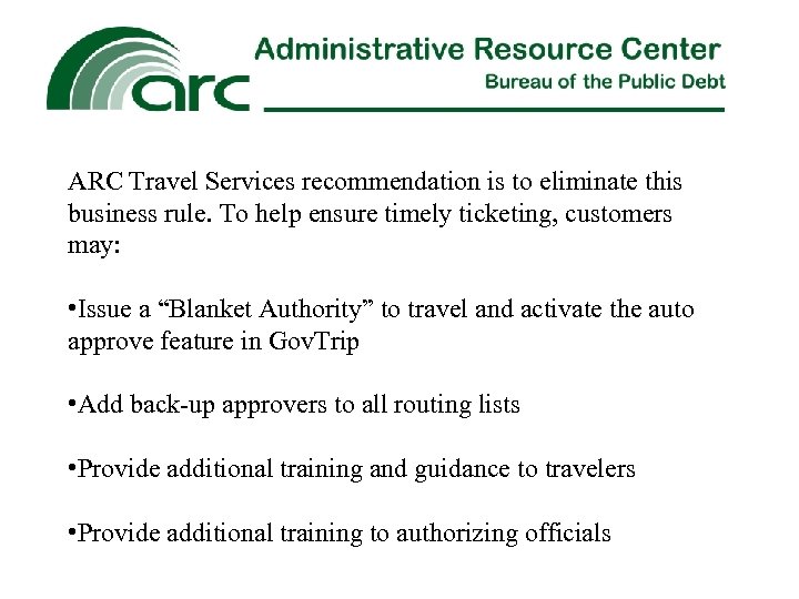 ARC Travel Services recommendation is to eliminate this business rule. To help ensure timely