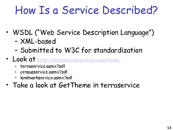 How Is a Service Described? • WSDL (“Web Service Description Language”) – XML-based –