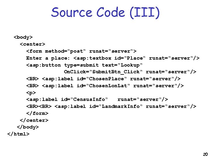 Source Code (III) <body> <center> <form method="post" runat="server"> Enter a place: <asp: textbox id="Place"