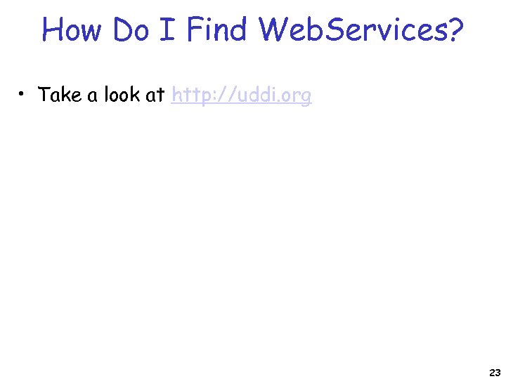 How Do I Find Web. Services? • Take a look at http: //uddi. org