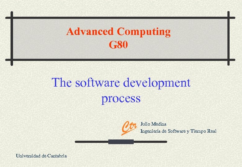 Advanced Computing G 80 The software development process Julio Medina Ingeniería de Software y