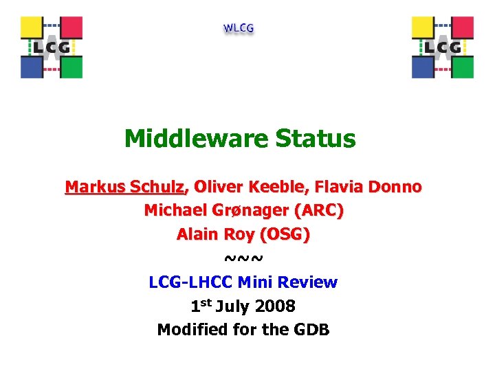 Middleware Status Markus Schulz, Oliver Keeble, Flavia Donno Michael Grønager (ARC) Alain Roy (OSG)