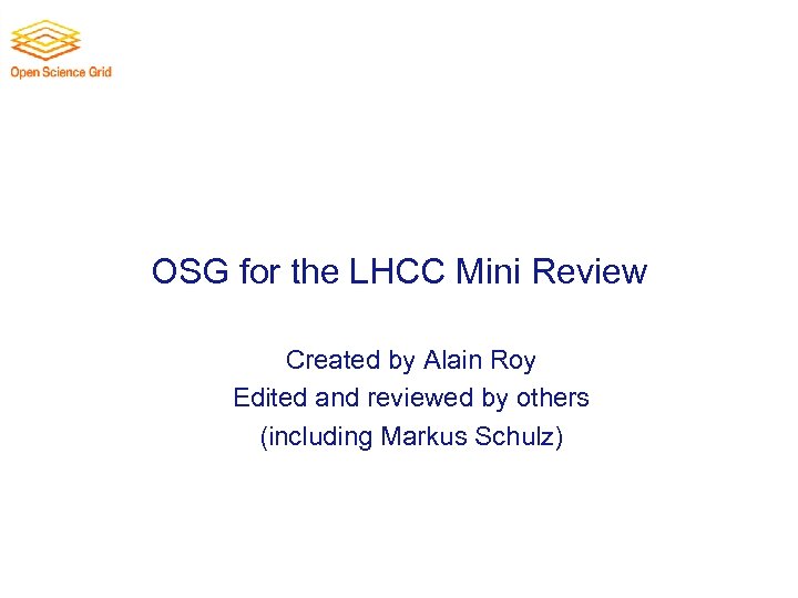 OSG for the LHCC Mini Review Created by Alain Roy Edited and reviewed by