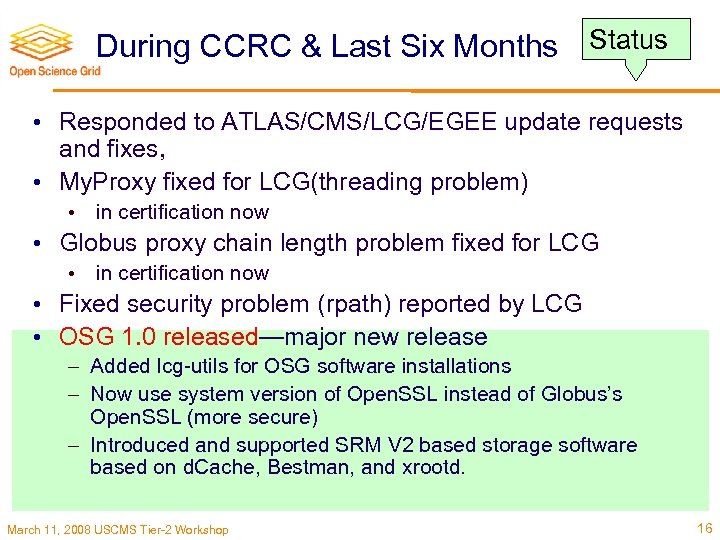 During CCRC & Last Six Months Status • Responded to ATLAS/CMS/LCG/EGEE update requests and