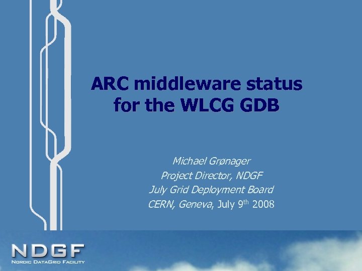 ARC middleware status for the WLCG GDB Michael Grønager Project Director, NDGF July Grid