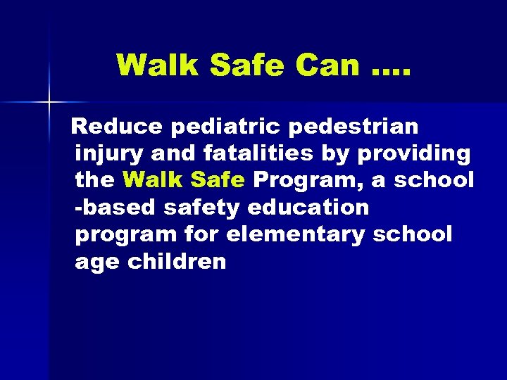 Walk Safe Can …. Reduce pediatric pedestrian injury and fatalities by providing the Walk