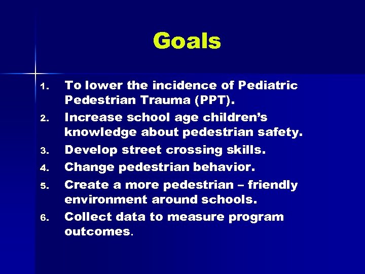 Goals 1. 2. 3. 4. 5. 6. To lower the incidence of Pediatric Pedestrian
