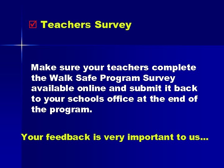 þ Teachers Survey Make sure your teachers complete the Walk Safe Program Survey available
