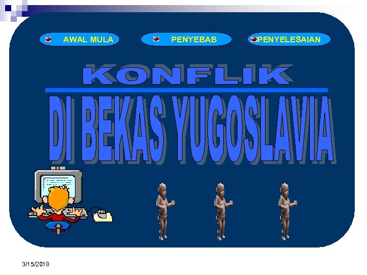 AWAL MULA 3/15/2018 PENYEBAB PENYELESAIAN 